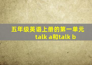 五年级英语上册的第一单元talk a和talk b